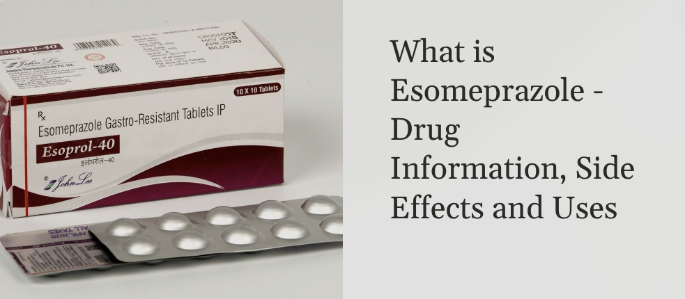 What is Esomeprazole - Drug Information, Side Effects and Uses